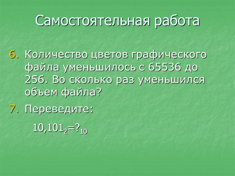 Самостоятельная работа Количество цветов графического файла уменьшилось с 65536 до 256. Во сколько раз